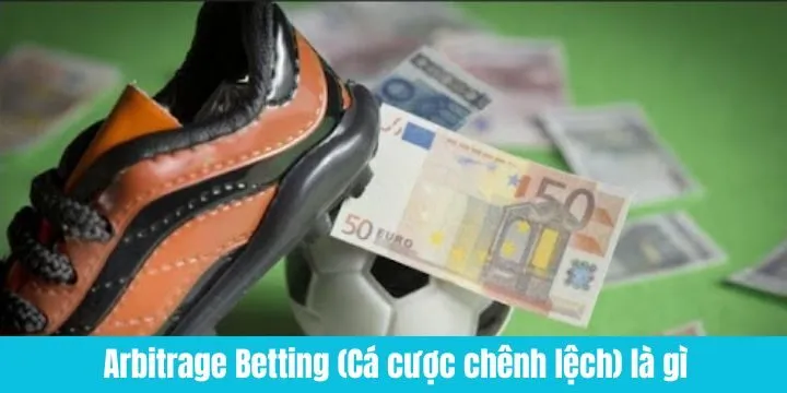 Giải thích Arbitrage Betting (Cá cược chênh lệch) là gì