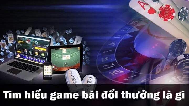Game bài đổi thưởng là gì?