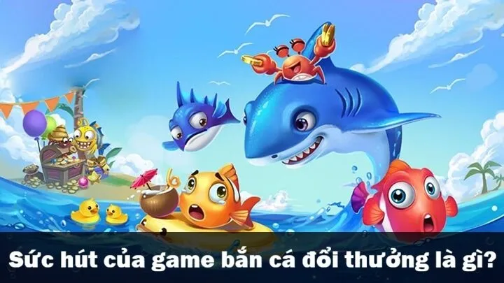 Bắn cá đổi thưởng là gì? 