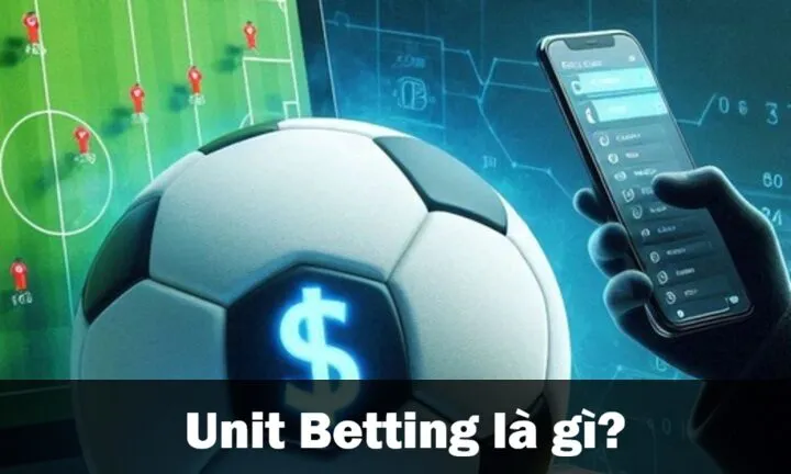 Unit Betting được hiểu là gì trong cá cược?